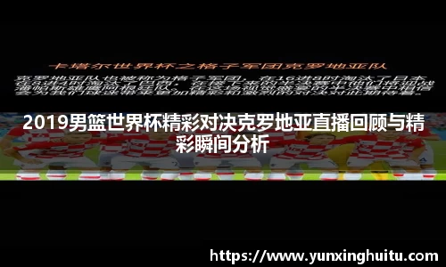 2019男篮世界杯精彩对决克罗地亚直播回顾与精彩瞬间分析